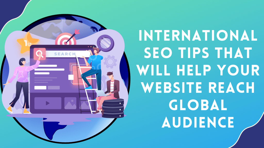 International SEO Tips Will Help Your Website Reach Global Audience